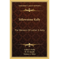 Yellowstone Kelly: The Memoirs Of Luther S. Kelly