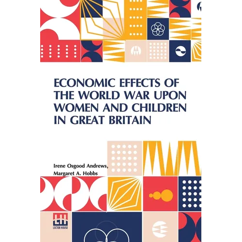 Economic Effects Of The World War Upon Women And Children In Great Britain: Edited By David Kinley