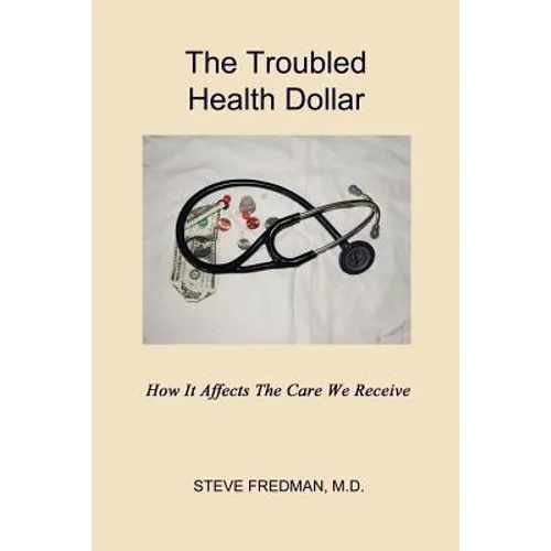 The Troubled Health Dollar: How it Affects the Care That We Receive