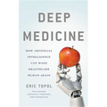 Deep Medicine: How Artificial Intelligence Can Make Healthcare Human Again