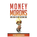 Money Morons: And How to Not Become One