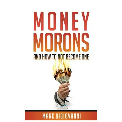 Money Morons: And How to Not Become One