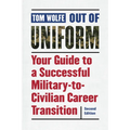 Out of Uniform: Your Guide to a Successful Military-To-Civilian Career Transition