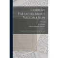 Current Fallacies About Vaccination: a Letter to Dr. W. B. Carpenter, C.B., &c., &c., &c.; no. 586