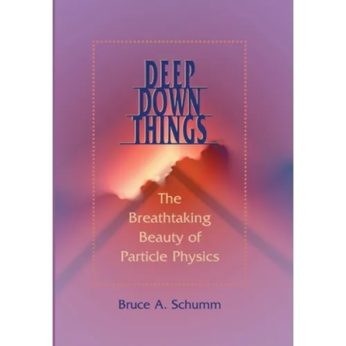 Deep Down Things: The Breathtaking Beauty of Particle Physics
