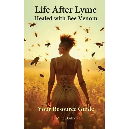 Life After Lyme Healed With Bee Venom: Your Resource Guide