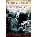 Carter G. Woodson in Washington, D.C.: The Father of Black History