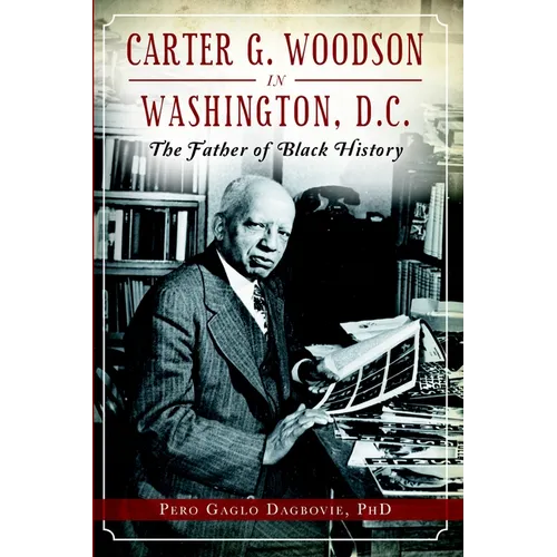 Carter G. Woodson in Washington, D.C.: The Father of Black History