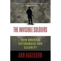 Invisible Soldiers: How America Outsourced Our Security