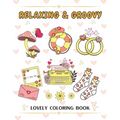 Relaxing & Groovy: Coloring Book with Big and Easy Designs for Relaxation, Featuring Cute and Lovely Things, Ideal for Relieving the Stre