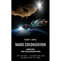 Mars Colonization: Manned Space Travel and Colonization of Mars (The History, Exploration and Colonization of Mars)
