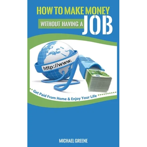 How to Make Money Without Having a "Job": Get Paid From Home & Enjoy Your Life