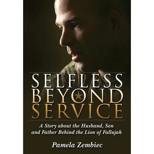 Selfless Beyond Service: A Story about the Husband, Son and Father Behind the Lion of Fallujah