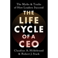 The Life Cycle of a CEO: The Myths and Truths of How Leaders Succeed