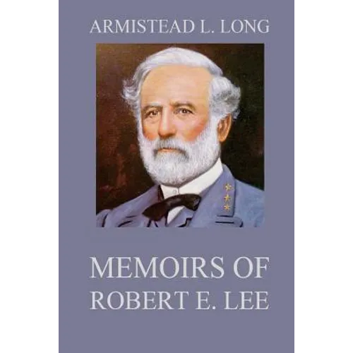 Memoirs of Robert E. Lee: His Military and Personal History