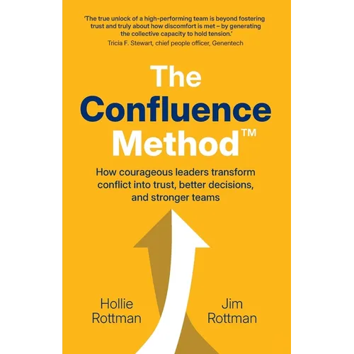 The Confluence Method(TM): How Courageous Leaders Transform Conflict into Trust, Better Decisions, and Stronger Teams