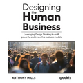 Designing the Human Business: Leveraging Design Thinking to craft powerful and innovative business models