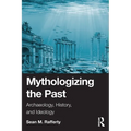 Mythologizing the Past: Archaeology, History, and Ideology