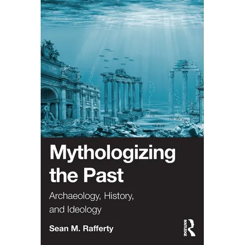 Mythologizing the Past: Archaeology, History, and Ideology