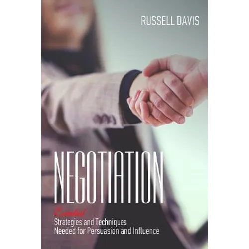 Negotiation: Essential Strategies and Techniques Needed for Persuasion and Influence