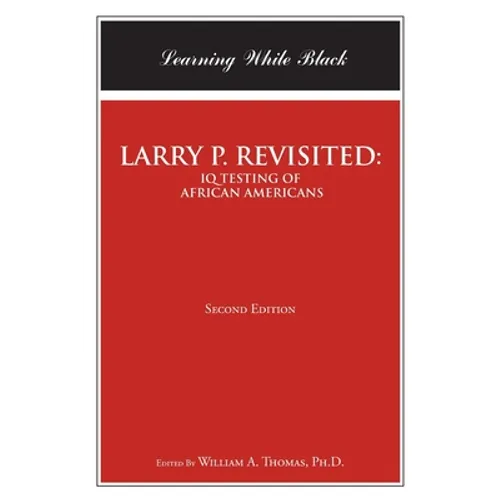 Larry P. Revisited: IQ TESTING OF AFRICAN AMERICANS: Learning While Black: Second Edition