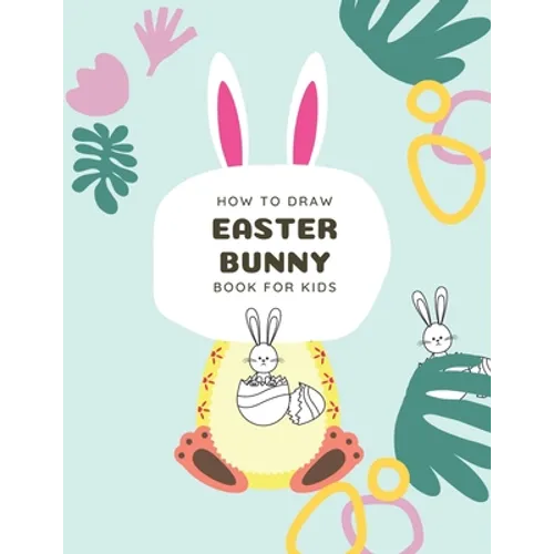 How to Draw Easter Bunny Book For Kids: A Fun Step-By-Step Drawing For Kids Ages 3-5