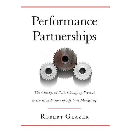 Performance Partnerships: The Checkered Past, Changing Present and Exciting Future of Affiliate Marketing