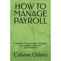 How to Manage Payroll: A Guide for Professionals, Managers, and Leaders in Business Organizations
