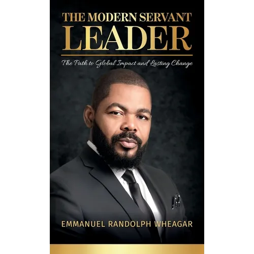 The Modern Servant Leader, The Path to Global Impact and Lasting Change