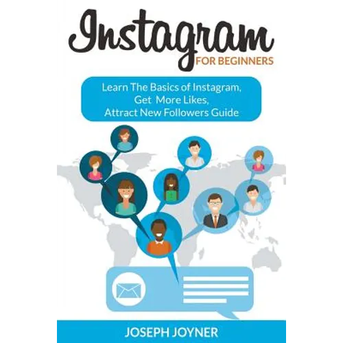 Instagram For Beginners: Learn The Basics of Instagram, Get More Likes, Attract New Followers Guide
