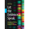 Let the Evidence Speak: Using Bayesian Thinking in Law, Medicine, Ecology and Other Areas
