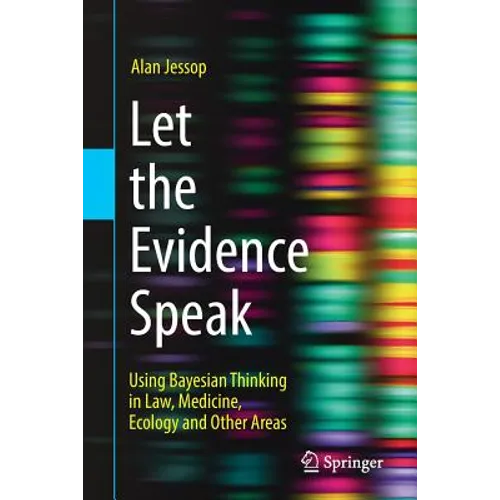 Let the Evidence Speak: Using Bayesian Thinking in Law, Medicine, Ecology and Other Areas
