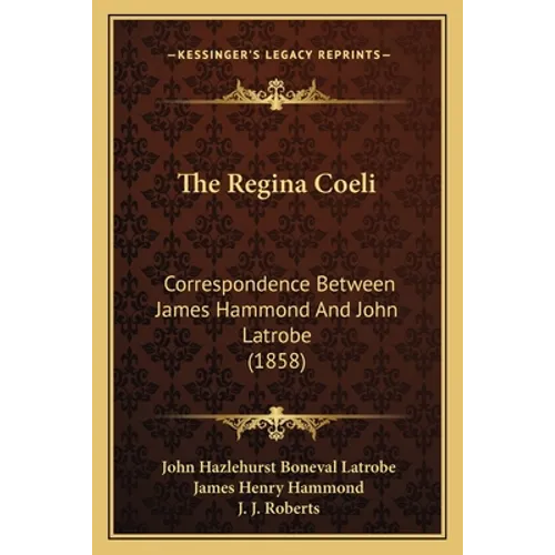 The Regina Coeli: Correspondence Between James Hammond And John Latrobe (1858)