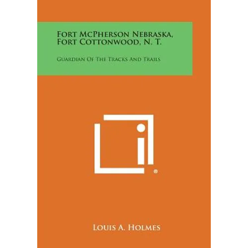 Fort McPherson Nebraska, Fort Cottonwood, N. T.: Guardian Of The Tracks And Trails