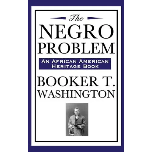 The Negro Problem (an African American Heritage Book): Essays on African American Progress and Reform in the Early Twentieth Century