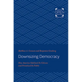 Downsizing Democracy: How America Sidelined Its Citizens and Privatized Its Public
