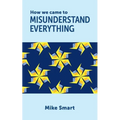 How we came to misunderstand everything