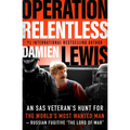 Operation Relentless: An SAS Veteran's Hunt for the World's Most Wanted Man--Russian Fugitive the Lord of War
