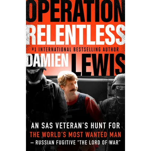 Operation Relentless: An SAS Veteran's Hunt for the World's Most Wanted Man--Russian Fugitive the Lord of War
