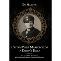 Captain Philip Markopoulos a Patton's Hero: An Incredible True Story When Fate and Destiny Outpower Weapons