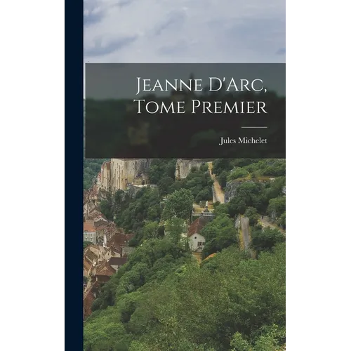 Jeanne D'Arc, Tome Premier