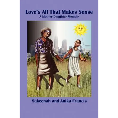 Love's All That Makes Sense: A Mother Daughter Memoir