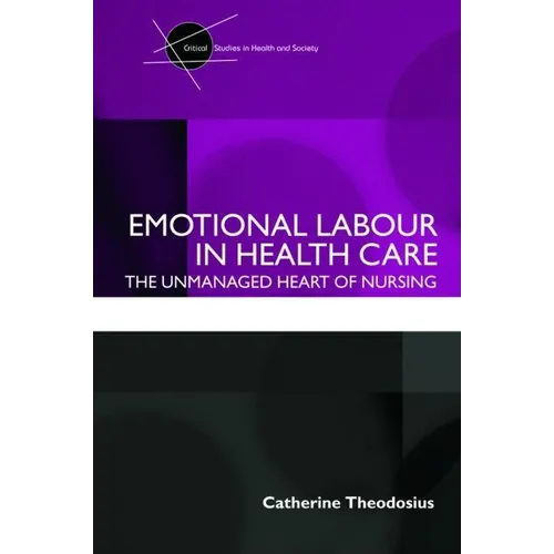 Emotional Labour in Health Care: The unmanaged heart of nursing