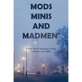 Mods, Minis, and Madmen: A True Tale of Swinging London Culture in the 1960s