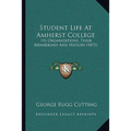 Student Life At Amherst College: Its Organizations, Their Membership And History (1871)