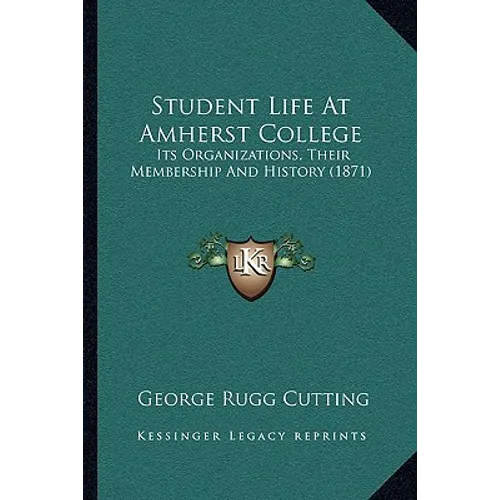 Student Life At Amherst College: Its Organizations, Their Membership And History (1871)