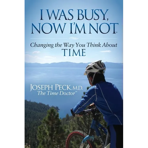 I Was Busy Now I'm Not: Changing the Way You Think about Time
