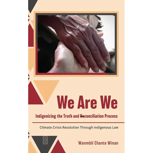 We Are We: Indigenizing the Truth and Reconciliation Process: Climate Crisis Resolution Through Indigenous Law
