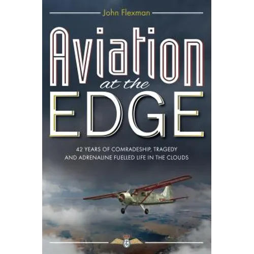 Aviation at the Edge: 42 Years of Comradeship, Tragedy & Adrenaline Fuelled Life In the Clouds