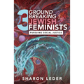 Three Groundbreaking Jewish Feminists: Pursuing Social Justice
